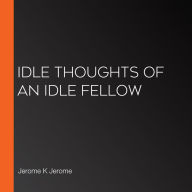 Idle Thoughts Of An Idle Fellow