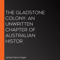 The Gladstone Colony: An Unwritten Chapter of Australian Histor