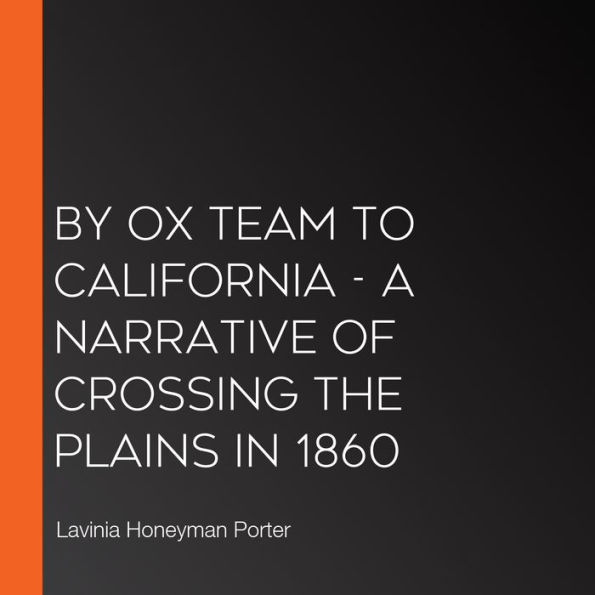 By Ox Team to California - A Narrative of Crossing the Plains in 1860