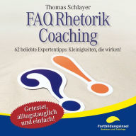 FAQ Rhetorik Coaching: 62 beliebte Expertentipps: Kleinigkeiten, die wirken! (Abridged)