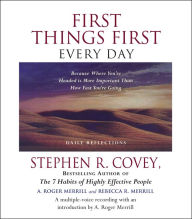 First Things First Every Day: Daily Reflections--Because Where YouÕre Going Is More Important Than How Fast You Get There (Abridged)