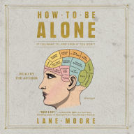 How to be Alone: If You Want to, and Even If You Don't