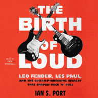 The Birth of Loud: Leo Fender, Les Paul, and the Guitar-Pioneering Rivalry That Shaped Rock 'n' Roll