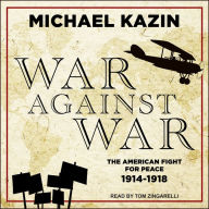 War Against War: The American Fight for Peace, 1914-1918