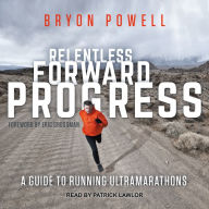 Relentless Forward Progress: A Guide to Running Ultramarathons