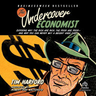 The Undercover Economist: Exposing Why the Rich Are Rich, the Poor Are Poor--and Why You Can Never Buy a Decent Used Car!