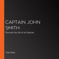 Captain John smith: Discover the Life of an Explorer