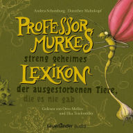 Professor Murkes streng geheimes Lexikon der ausgestorbenen Tiere, die es nie gab (Szenische Lesung)