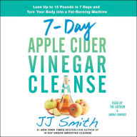 7-Day Apple Cider Vinegar Cleanse: Lose Up to 15 Pounds in 7 Days and Turn Your Body into a Fat-Burning Machine