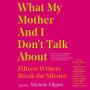 What My Mother and I Don't Talk About: Fifteen Writers Break the Silence