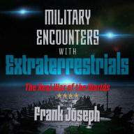 Military Encounters with Extraterrestrials: The Real War of the Worlds