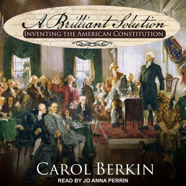 A Brilliant Solution: Inventing the American Constitution