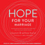 Hope For Your Marriage: Experience God's Greatest Desires for You and Your Spouse