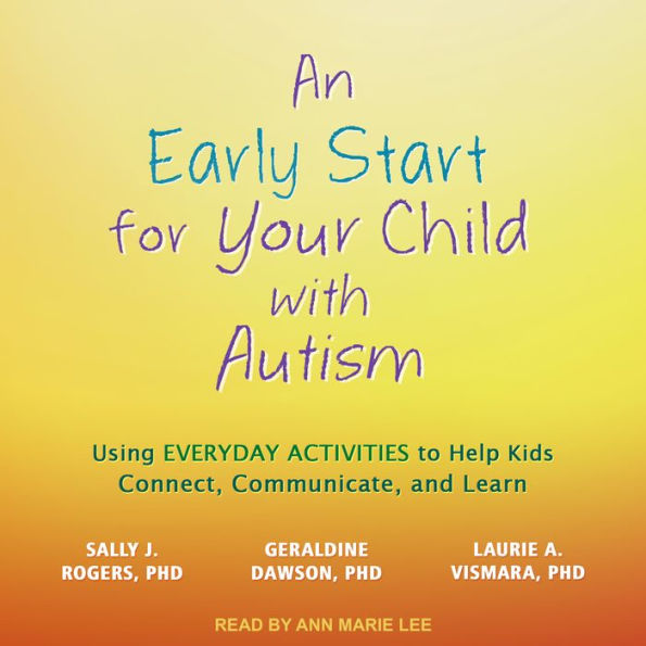 An Early Start for Your Child with Autism: Using Everyday Activities to Help Kids Connect, Communicate, and Learn