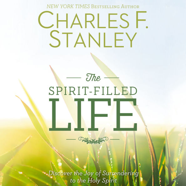 The Spirit-Filled Life: Discover the Joy of Surrendering to the Holy Spirit