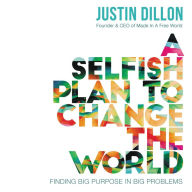 A Selfish Plan to Change the World: Finding Big Purpose in Big Problems