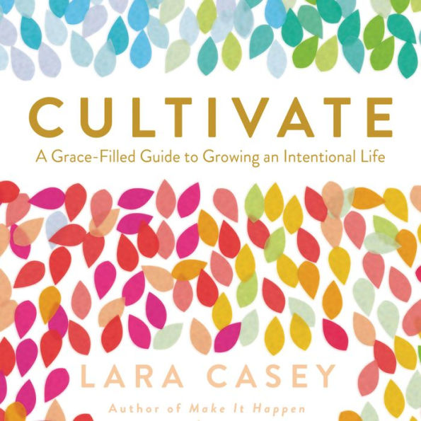 Cultivate: A Grace-Filled Guide to Growing an Intentional Life