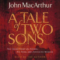 A Tale of Two Sons: The Inside Story of a Father, His Sons, and a Shocking Murder (Abridged)
