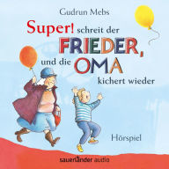 Super, schreit der Frieder, und die Oma kichert wieder (Hörspiel)