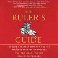 The Ruler's Guide: China's Greatest Emperor and His Timeless Secrets of Success