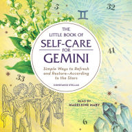 The Little Book of Self-Care for Gemini: Simple Ways to Refresh and Restore¿According to the Stars