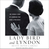 Lady Bird and Lyndon: The Hidden Story of a Marriage That Made a President