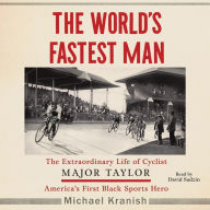 The World's Fastest Man: The Extraordinary Life of Cyclist Major Taylor, America's First Black Sports Hero