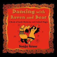 Dancing with Raven and Bear: A Book of Earth Medicine and Animal Magic