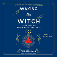 Waking the Witch: Reflections on Women, Magic, and Power