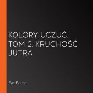 Kolory uczu¿. Tom 2. Krucho¿¿ jutra