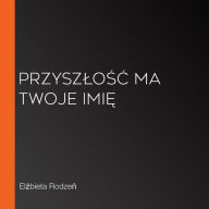 Przysz¿o¿¿ ma twoje imi¿