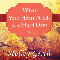 What Your Heart Needs for the Hard Days: 52 Encouraging Truths to Hold On To