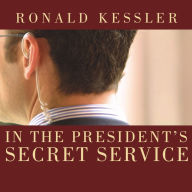 In the President's Secret Service: Behind the Scenes with Agents in the Line of Fire and the Presidents They Protect