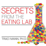 Secrets from the Eating Lab: The Science of Weight Loss, the Myth of Willpower, and Why You Should Never Diet Again