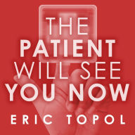 The Patient Will See You Now: The Future of Medicine Is in Your Hands