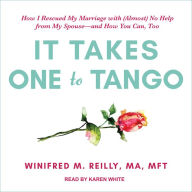 It Takes One to Tango: How I Rescued My Marriage with (Almost) No Help from My Spouse-and How You Can, Too