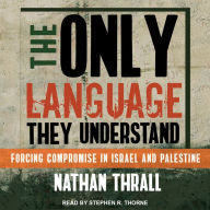 The Only Language They Understand: Forcing Compromise in Israel and Palestine