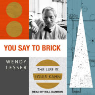 You Say to Brick: The Life of Louis Kahn