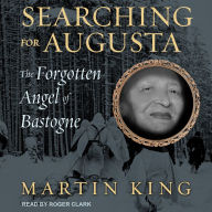 Searching for Augusta: The Forgotten Angel of Bastogne