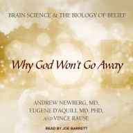 Why God Won't Go Away: Brain Science and the Biology of Belief