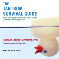 The Tantrum Survival Guide: Tune In to Your Toddler's Mind (and Your Own) to Calm the Craziness and Make Family Fun Again