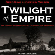 Twilight of Empire: The Tragedy at Mayerling and the End of the Habsburgs