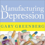 Manufacturing Depression: The Secret History of a Modern Disease