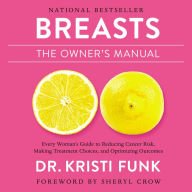 Breasts: The Owner's Manual: Every Woman's Guide to Reducing Cancer Risk, Making Treatment Choices, and Optimizing Outcomes