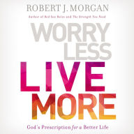 Worry Less, Live More: God's Prescription for a Better Life