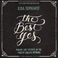 The Best Yes: Making Wise Decisions in the Midst of Endless Demands