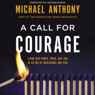 A Call for Courage: Living with Power, Truth, and Love in an Age of Intolerance and Fear