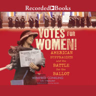 Votes for Women!: American Suffragists and the Battle for the Ballot