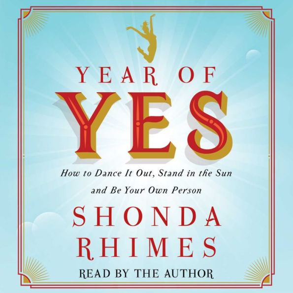 Year of Yes: How to Dance It Out, Stand In the Sun and Be Your Own Person