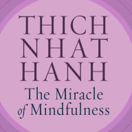 The Miracle of Mindfulness: An Introduction to the Practice of Meditation